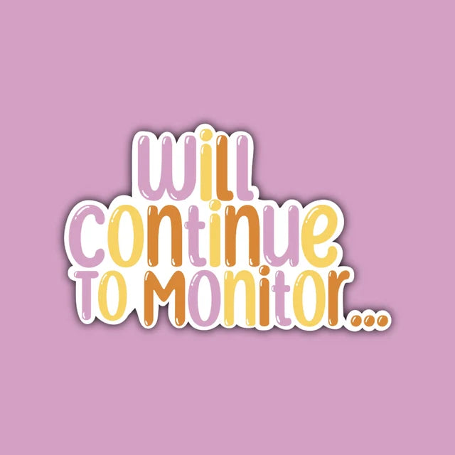 Will Continue to Monitor