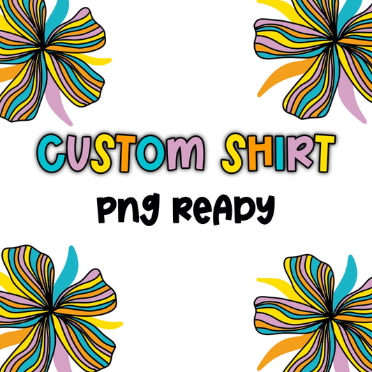 Custom Shirt, Png file ready