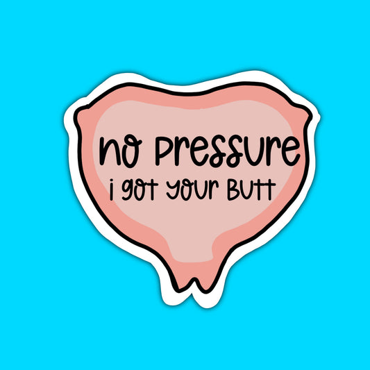 No pressure, I got your butt sticker